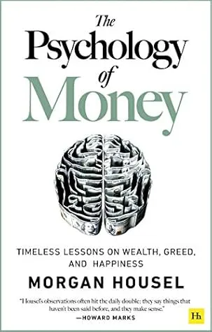 The Psychology of Money: Timeless Lessons on Wealth, Greed, and Happiness